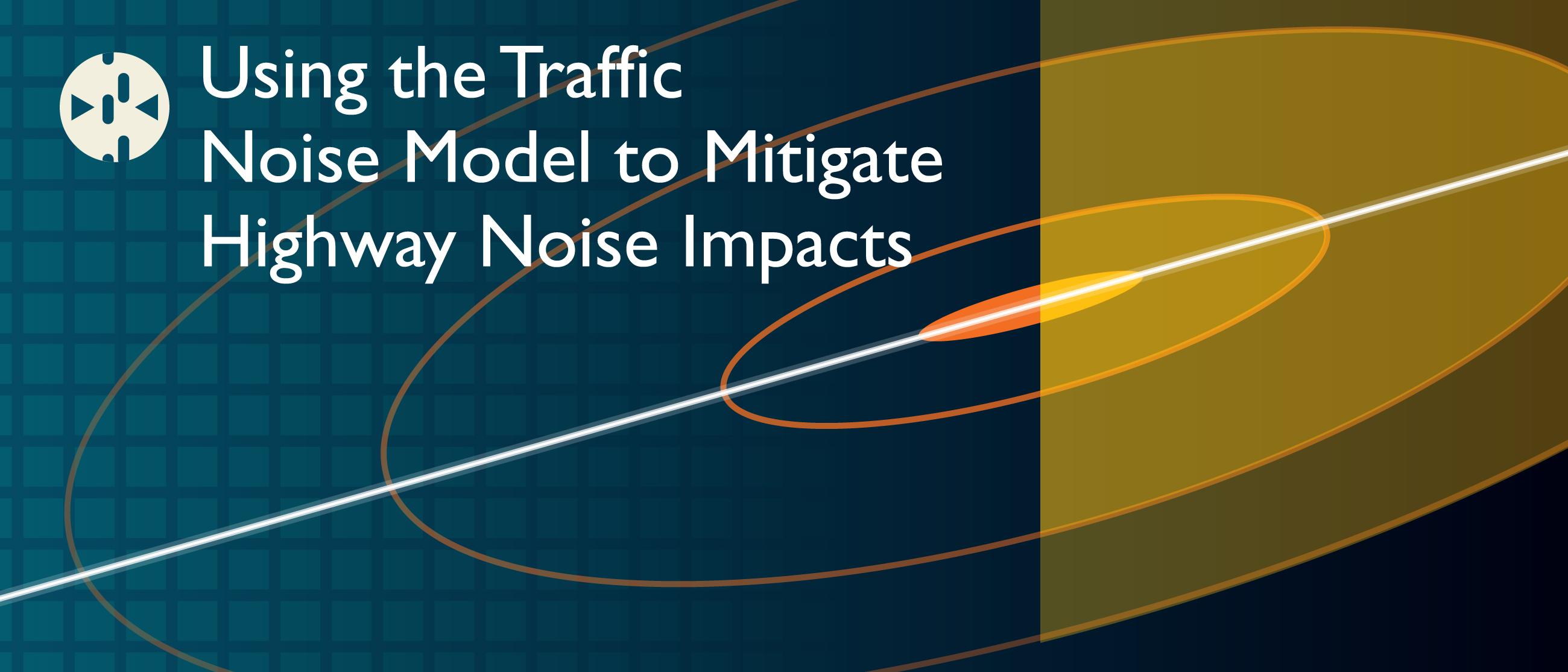 Using the Traffic Noise Model to Mitigate Highway Noise Impacts on Communities